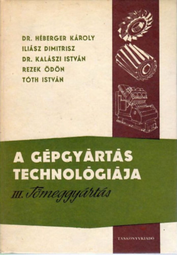 A gépgyártás technológiája III. Tömeggyártás - Héberger-Iliász-Kalászi-Rezek-Tóth