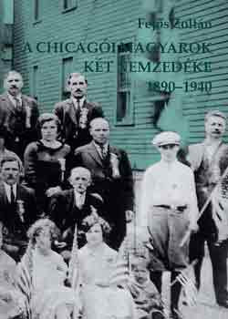 A chicagói magyarok két nemzedéke 1890-1940 - Fejős Zoltán