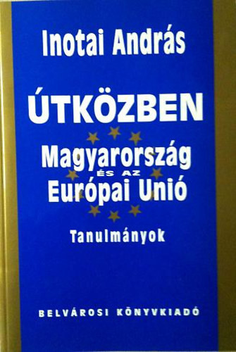 Útközben: Magyarország és az Európai Unió (tanulmányok) - Inotai András