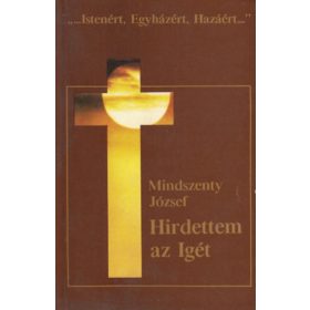   Mindszenty József: Hirdettem az igét (Válogatott szentbeszédek és körlevelek 1944-1975)