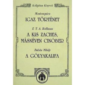   Montesquien -Hoffmann -Babits: Igaz történet - A kis Zaches, másnéven Cinóber - A gólyakalifa