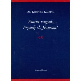 Dr. Körpöly Kálmán: Amint vagyok - Fogadj el, Jézusom!