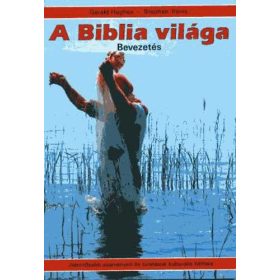 Gerald Hughes; Stephen Travis: A Biblia világa (Bevezetés)