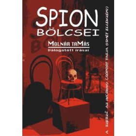   Molnár Tamás: Spion bölcsei (Válogatás a Magyar Nemzetnek és az asztalfióknak írt publicisztikákból)
