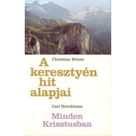   Carl Brockhaus; Christian Briem: A keresztyén hit alapjai - Minden Krisztusban