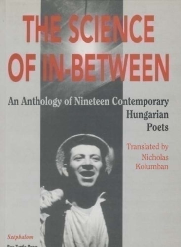 The science of in-between An anthology of nineteen contemporary Hungarian Poets - Nicholas Kolumban (trans. edit.)