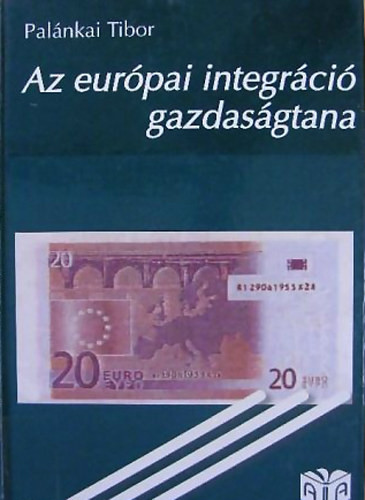 Az európai integráció gazdaságtana - Palánkai Tibor
