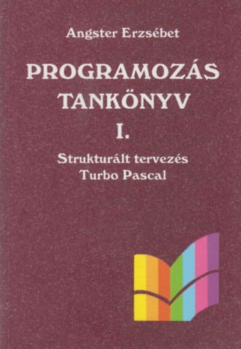 Programozás tankönyv I. - Strukturált tervezés Turbo Pascal - Angstel Erzsébet