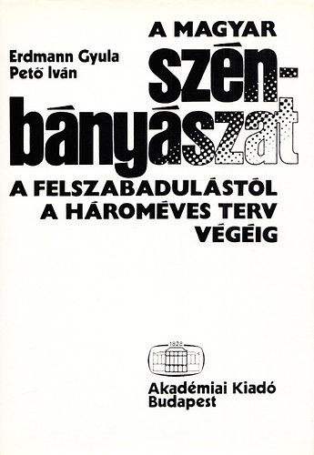 A magyar szénbányászat a felszabadulástól a hároméves terv végéig - Erdmann Gyula; Pető Iván