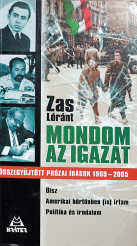 Mondom az igazat - Összegyűjtött prózai írások 1969-2005 - Zas Lóránt