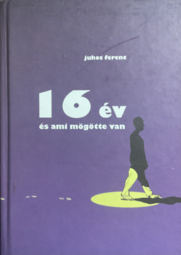 16 év és ami mögötte van - Juhos Ferenc