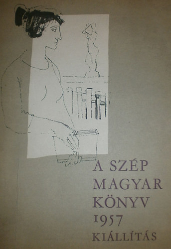 A szép magyar könyv 1957 kiállítás - Szántó Tibor (szerk)