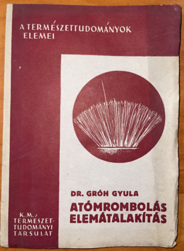 Atómrombolás elemátalakítás - Dr. Gróh Gyula