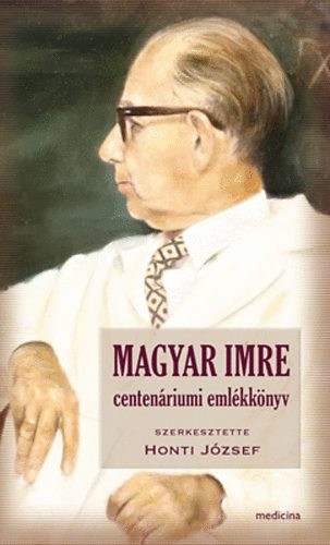 Magyar Imre centenáriumi emlékkönyv - Honti József (szerk.)