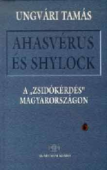 Ahasvérus és Shylock - A "zsidókérdés" Magyarországon - Ungvári Tamás