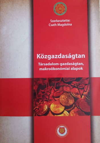 Közgazdaságtan - Társadalom-gazdaságtan, makroökonómiai alapok - Csath Magdolna (szerk.)