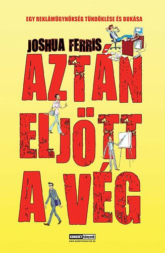 Aztán eljött a vég - Egy reklámügynökség tündöklése és bukása - Joshua Ferris