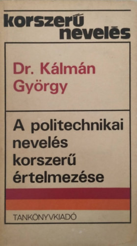 A politechnikai nevelés korszerű értelmezése (korszerű nevelés) - dr. Kálmán György