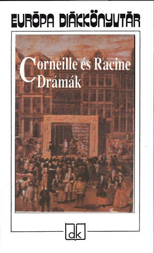 Corneille és Racine drámák - Pierre Corneille; Jean Racine