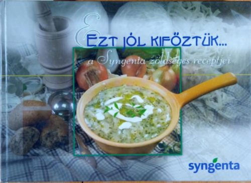 Ezt jól kifőztük- A Syngenta zöldséges receptjei - Dr. Barna György