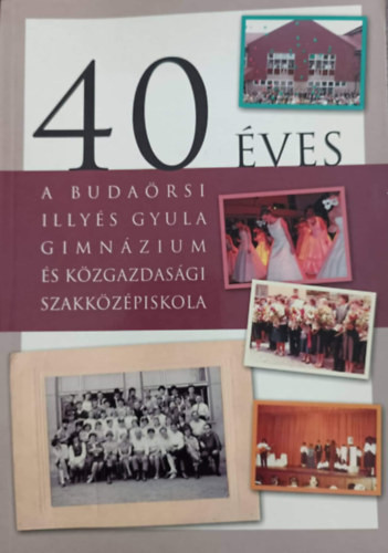 40 éves a budaörsi Illyés Gyula Gimnázium és Közgazdasági Szakközépiskola - Tóth Béla (szerk.)