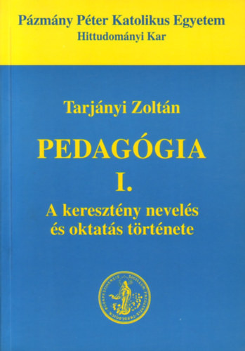 Pedagógia I. A keresztény nevelés és oktatás története - Tarjányi Zoltán