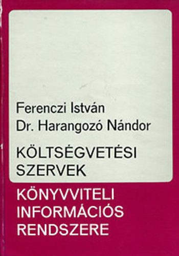 Költségvetési szervek könyvviteli információs rendszere - Ferenczi István - Dr. Harangozó Nándor