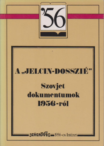 A "Jelcin-dosszié" (Szovjet dokumentumok 1956-ról) - Századvég Kiadó