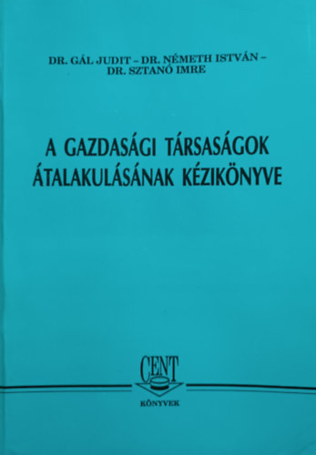 A gazdasági társaságok átalakulásának kézikönyve - Dr. Gál Judit, Dr. Németh István, Dr. Sztanó Imre
