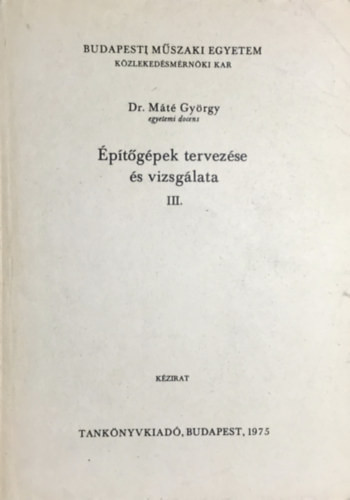 Építőgépek tervezése és vizsgálata III. - dr. Máté György