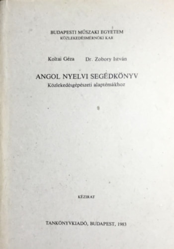 Angol nyelvi segédkönyv közlekedésgépészeti alptémákhoz (kézirat) - Koltai Géza, Dr. Zobory István