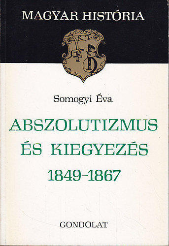 Abszolutizmus és kiegyezés 1849-1867 - Somogyi Éva