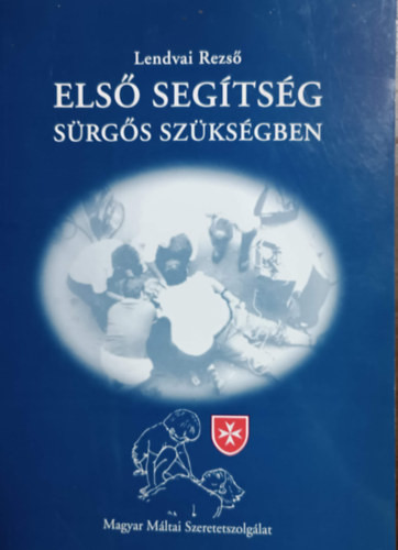 Első segítség sürgős szükségben - Lendvai Rezső