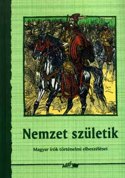 Nemzet születik - magyar írók történelmi elbeszélései - Hunyadi Csaba Zsolt (szerk.)