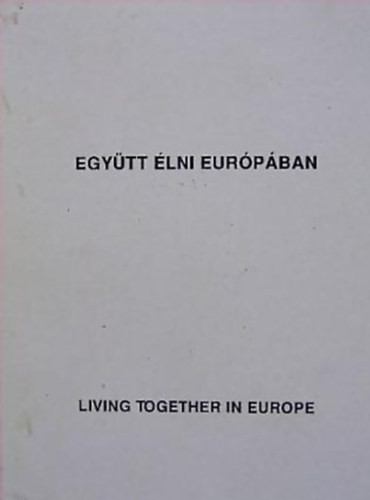 Együtt élni Európában - Living together in Europe - Kisváradi Éva (szerk.); Dr. Jenes Miklós (szerk.); Dr. Farkas Erzsébet (szerk.); Pappné Farkas Klára (szerk.)