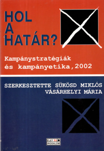 Hol a határ? kampánystaratégiák és kampányetika, 2002 - Sükösd M.-Vásárhelyi M. (szer)