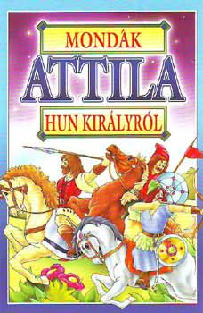 Mondák Attila hun királyról - Bácsi Gy. Antal
