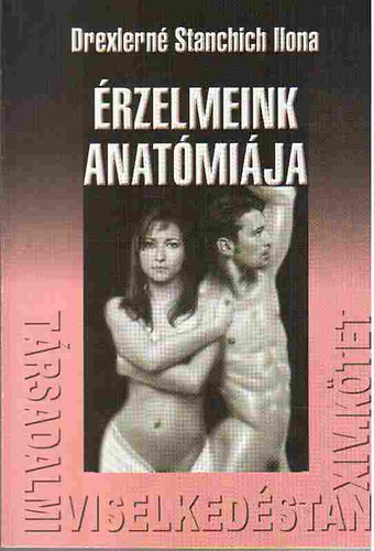 Érzelmeink anatómiája - Társadalmi viselkedéstan XIV. kötet - Drexlerné Stanchich Ilona