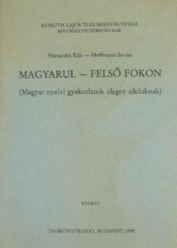 Magyarul - Felső fokon (Magyar nyelvi gyakorlatok idegen ajkúaknak) - Hlavacska Edit, Hoffmann István