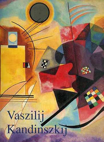 Vaszilij Kandinszkij (1866-1944 Forradalom a festészetben) - Hajo Düchting