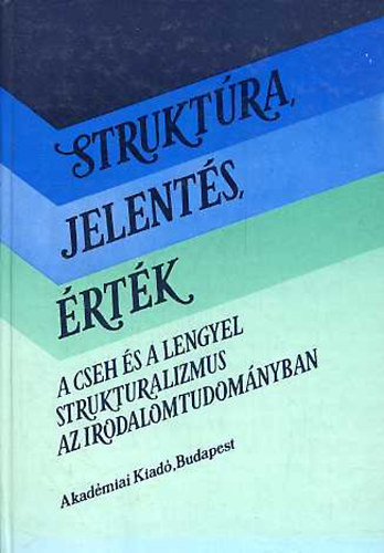 Struktúra, jelentés, érték (A cseh és a lengyel strukturalizmus az irodalomtudományban) - Bojtár Endre (szerk)