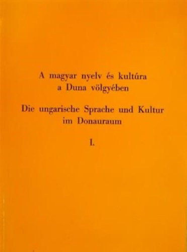 A magyar nyelv és kultúra a Duna-völgyében I. DIE UNGARISCHE SPRACHE UND KULTUR IM DONAURAUM I - Kerényi Ferenc