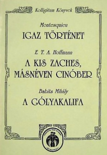 Montesquien -Hoffmann -Babits: Igaz történet - A kis Zaches, másnéven Cinóber - A gólyakalifa