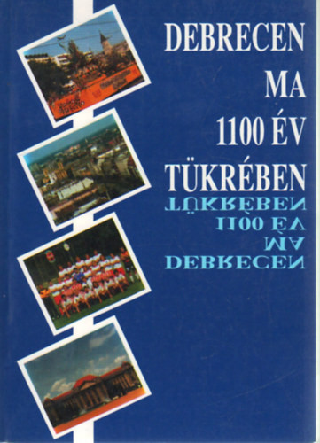 Debrecen ma - 1100 év tükrében - Mester Gyula szerk.