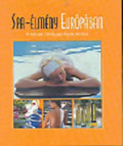 Spa-élmény Európában - A testi-lelki jólét leggazdagabb forrásai - Kertész Edina (szerk.)