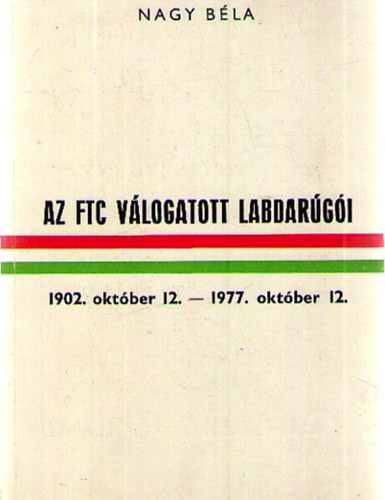 Az FTC válogatott labdarúgói 1902. október 12. – 1997. október 12. - Nagy Béla