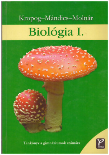 Biológia I. Tankönyv gimnáziumok számára - Az élőlények testfelépítése és rendszerezése - dr Kropog Erzsébet -Mándics Dezső -Molnár Katalin