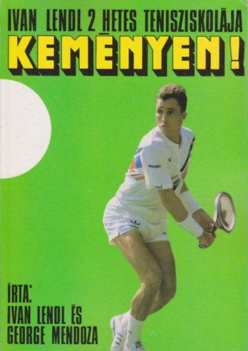Keményen! Ivan Lendl 14 napos tenisziskolája. - Ivan Lendl-George Mendoza