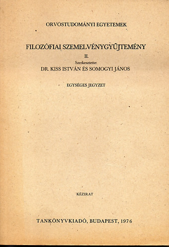 Filozófiai szemelvénygyűjtemény II. (Kézirat) Egységes jegyzet- Orvostudományi egyetemek - Dr. Kiss István; Somogyi János