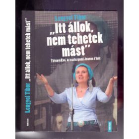   Lengyel Tibor: "Itt állok, nem tehetek mást" - Tétényi Éva, az esztergomi Jeanne d'Arc
